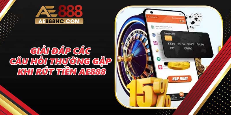 Giải đáp các câu hỏi thường gặp khi rút tiền AE888