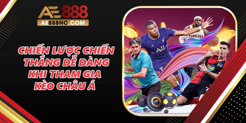 Chiến lược chiến thắng dễ dàng khi tham gia kèo Châu Á