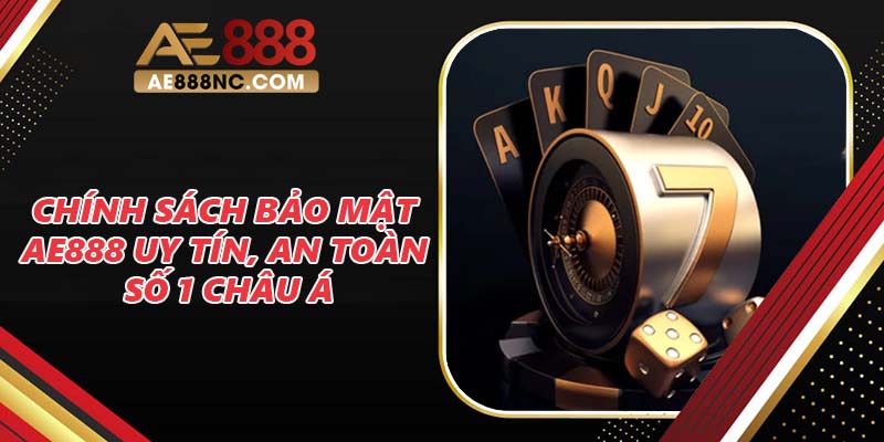 Chính Sách Bảo Mật AE888 Uy Tín, An Toàn Số 1 Châu Á