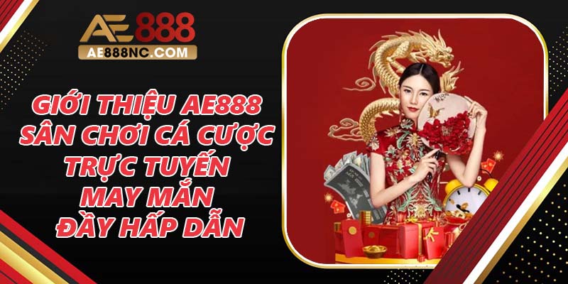 Giới thiệu AE888 - Top danh mục cá cược online hấp dẫn