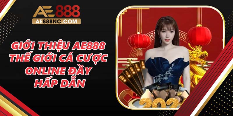 Giới Thiệu AE888 - Thế Giới Cá Cược Online Đầy Hấp Dẫn