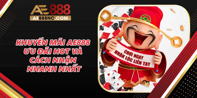 Khuyến Mãi AE888 - Ưu Đãi Hot Và Cách Nhận Nhanh Nhất