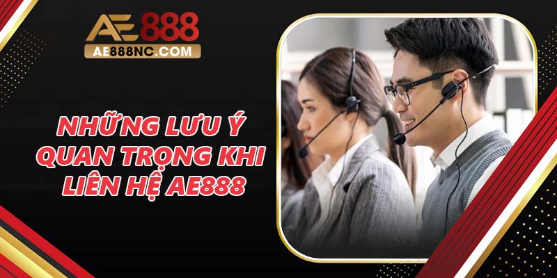 Những lưu ý quan trọng khi liên hệ AE888