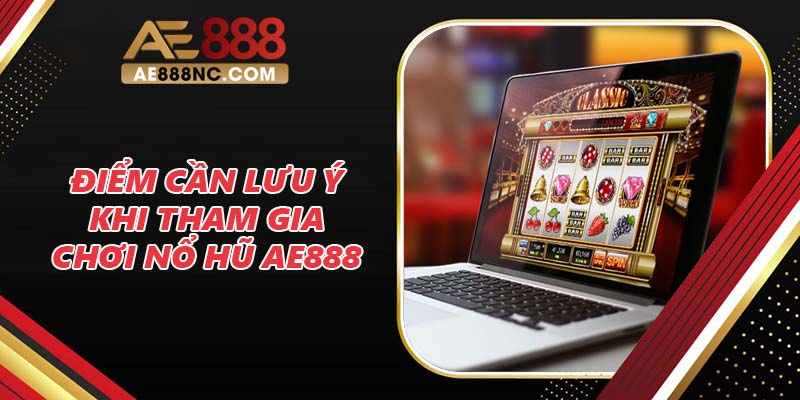 Điểm cần lưu ý khi tham gia chơi nổ hũ AE888