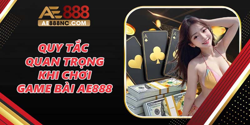 Quy tắc quan trọng khi chơi game bài AE888