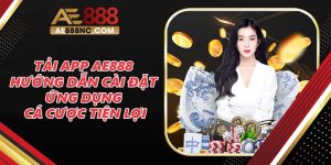 Tải App AE888 - Hướng Dẫn Cài Đặt Ứng Dụng Cá Cược Tiện Lợi