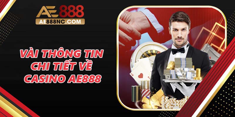 Vài thông tin chi tiết về Casino AE888