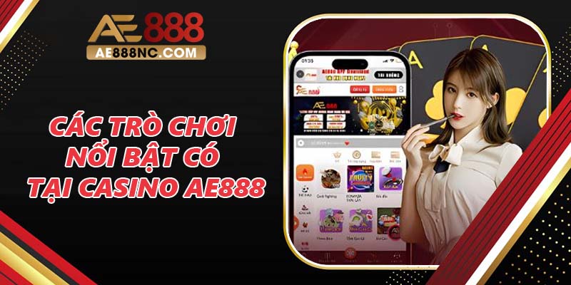 Các trò chơi nổi bật có tại Casino AE888